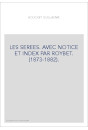 LES SEREES. AVEC NOTICE ET INDEX PAR ROYBET. (1873-1882).