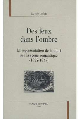 DES FEUX DANS L'OMBRE. LA REPRESENTATION DE LA MORT SUR LA SCENE ROMANTIQUE (1827-1835)