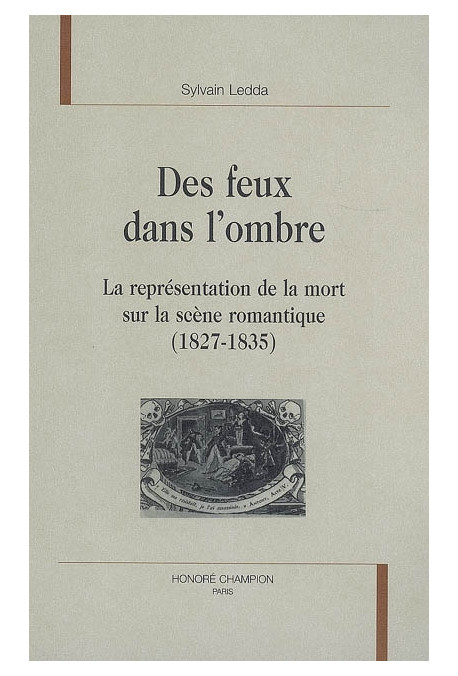 DES FEUX DANS L'OMBRE. LA REPRESENTATION DE LA MORT SUR LA SCENE ROMANTIQUE (1827-1835)