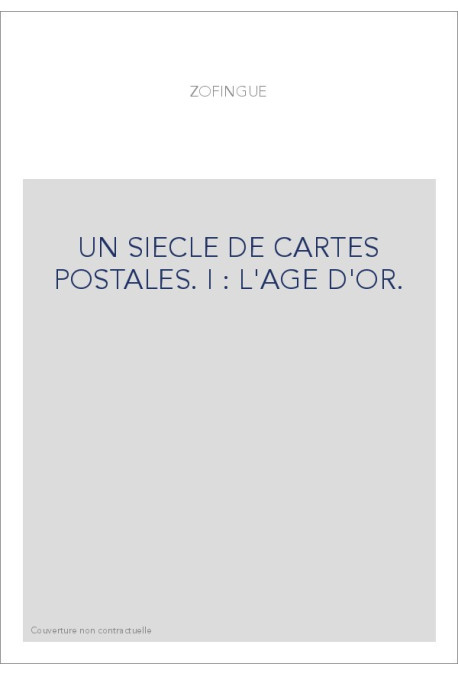 UN SIECLE DE CARTES POSTALES. I : L'AGE D'OR.
