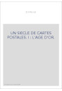 UN SIECLE DE CARTES POSTALES. I : L'AGE D'OR.