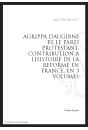 AGRIPPA D'AUBIGNÉ ET LE PARTI PROTESTANT  CONTRIBUTION À L'HISTOIRE DE LA RÉFORME EN FRANCE