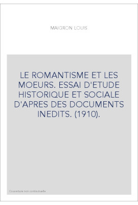 LE ROMANTISME ET LES MOEURS. ESSAI D'ETUDE HISTORIQUE ET SOCIALE D'APRES DES DOCUMENTS INEDITS. (1910).