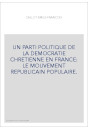 UN PARTI POLITIQUE DE LA DEMOCRATIE CHRETIENNE EN FRANCE: LE MOUVEMENT REPUBLICAIN POPULAIRE.