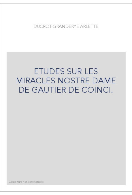ETUDES SUR LES MIRACLES NOSTRE DAME DE GAUTIER DE COINCI.