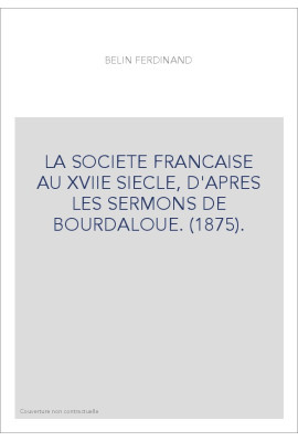 LA SOCIETE FRANCAISE AU XVIIE SIECLE, D'APRES LES SERMONS DE BOURDALOUE. (1875).