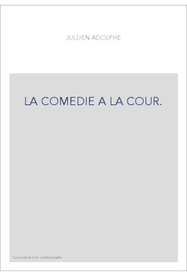 LA COMEDIE A LA COUR. LES THEATRES DE SOCIETE ROYALE PENDANT LE SIECLE DERNIER   LA DUCHESSE DU MAINE ET