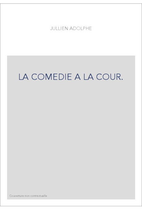 LA COMEDIE A LA COUR. LES THEATRES DE SOCIETE ROYALE PENDANT LE SIECLE DERNIER   LA DUCHESSE DU MAINE ET