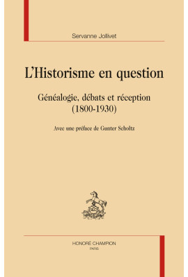 L'HISTORISME EN QUESTION  GÉNÉALOGIE, DÉBATS ET RÉCEPTION  (1800-1930)