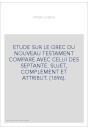 ETUDE SUR LE GREC DU NOUVEAU TESTAMENT COMPARE AVEC CELUI DES SEPTANTE. SUJET, COMPLEMENT ET ATTRIBUT. (1896).