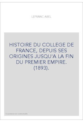 HISTOIRE DU COLLEGE DE FRANCE, DEPUIS SES ORIGINES JUSQU'A LA FIN DU PREMIER EMPIRE. (1893).