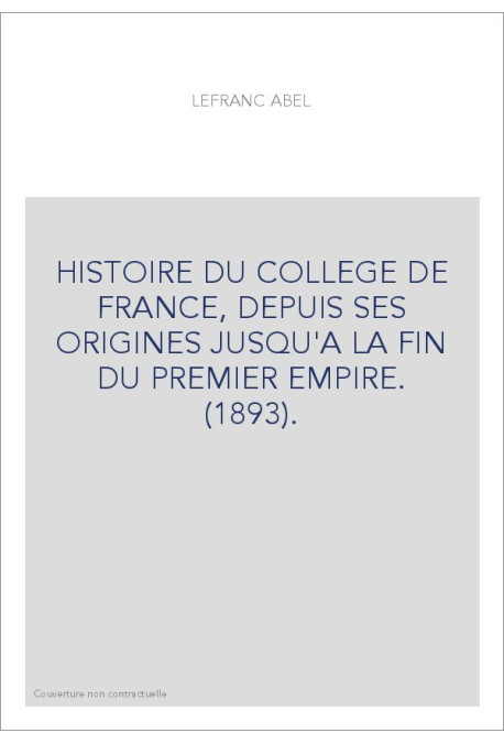 HISTOIRE DU COLLEGE DE FRANCE, DEPUIS SES ORIGINES JUSQU'A LA FIN DU PREMIER EMPIRE. (1893).