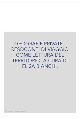 GEOGRAFIE PRIVATE I RESOCONTI DI VIAGGIO COME LETTURA DEL TERRITORIO. A CURA DI ELISA BIANCHI.