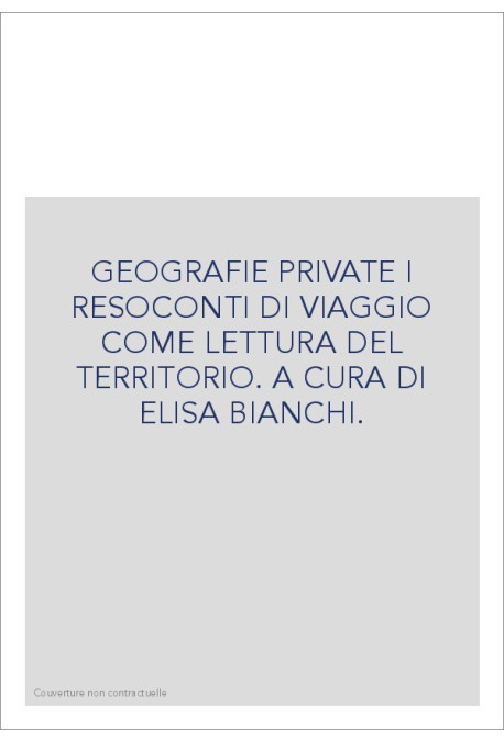 GEOGRAFIE PRIVATE I RESOCONTI DI VIAGGIO COME LETTURA DEL TERRITORIO. A CURA DI ELISA BIANCHI.