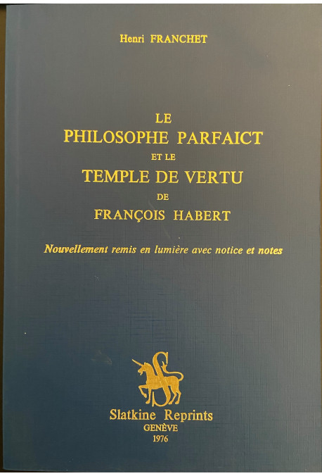 LE PHILOSOPHE PARFAICT ET LE TEMPLE DE VERTU DE FRANCOIS HABERT, NOUVELLEMENT REMIS EN LUMIERE, AVEC NOTICE ET