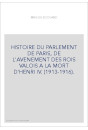 HISTOIRE DU PARLEMENT DE PARIS, DE L'AVENEMENT DES ROIS VALOIS A LA MORT D'HENRI IV. (1913-1916).
