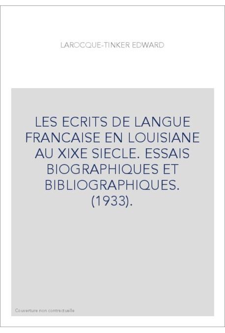 LES ECRITS DE LANGUE FRANCAISE EN LOUISIANE AU XIXE SIECLE. ESSAIS BIOGRAPHIQUES ET BIBLIOGRAPHIQUES. (1933).