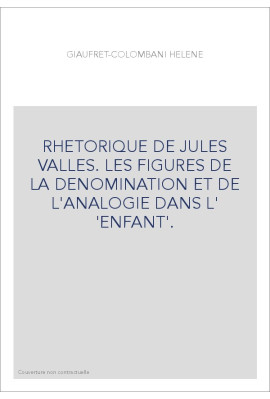 RHETORIQUE DE JULES VALLES. LES FIGURES DE LA DENOMINATION ET DE L'ANALOGIE DANS L' 'ENFANT'.