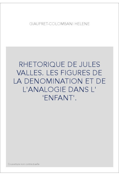 RHETORIQUE DE JULES VALLES. LES FIGURES DE LA DENOMINATION ET DE L'ANALOGIE DANS L' 'ENFANT'.