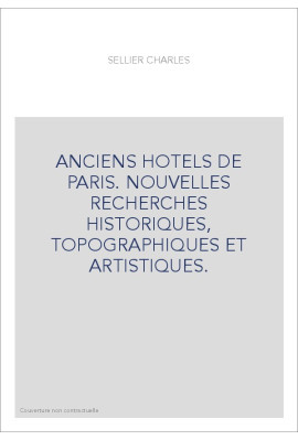 ANCIENS HOTELS DE PARIS. NOUVELLES RECHERCHES HISTORIQUES, TOPOGRAPHIQUES ET ARTISTIQUES.