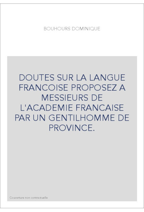 DOUTES SUR LA LANGUE FRANCOISE PROPOSEZ A MESSIEURS DE L'ACADEMIE FRANCAISE PAR UN GENTILHOMME DE PROVINCE.