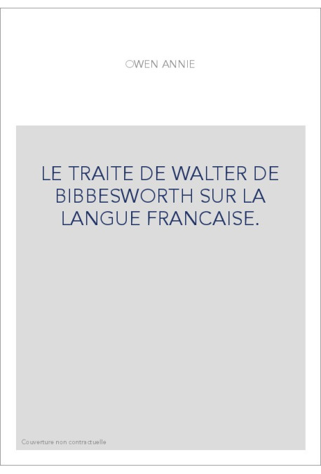 LE TRAITE DE WALTER DE BIBBESWORTH SUR LA LANGUE FRANCAISE.