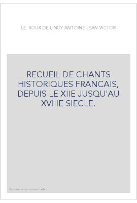 RECUEIL DE CHANTS HISTORIQUES FRANCAIS, DEPUIS LE XIIE JUSQU'AU XVIIIE SIECLE.