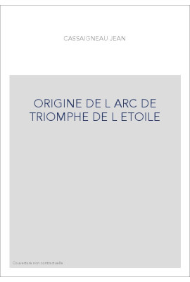 ORIGINE DE L ARC DE TRIOMPHE DE L ETOILE