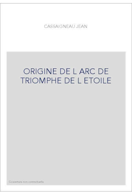 ORIGINE DE L ARC DE TRIOMPHE DE L ETOILE