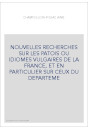 NOUVELLES RECHERCHES SUR LES PATOIS OU IDIOMES VULGAIRES DE LA FRANCE, ET EN PARTICULIER SUR CEUX DU DEPARTEME