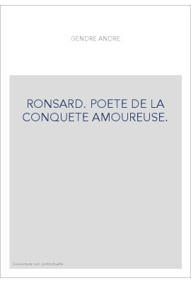 RONSARD. POETE DE LA CONQUETE AMOUREUSE.