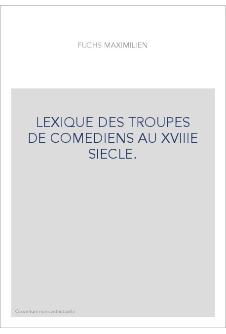 LEXIQUE DES TROUPES DE COMEDIENS AU XVIIIE SIECLE.