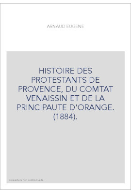 HISTOIRE DES PROTESTANTS DE PROVENCE, DU COMTAT VENAISSIN ET DE LA PRINCIPAUTE D'ORANGE. (1884).
