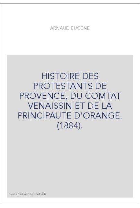 HISTOIRE DES PROTESTANTS DE PROVENCE, DU COMTAT VENAISSIN ET DE LA PRINCIPAUTE D'ORANGE. (1884).