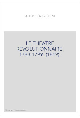 LE THEATRE REVOLUTIONNAIRE, 1788-1799. (1869).