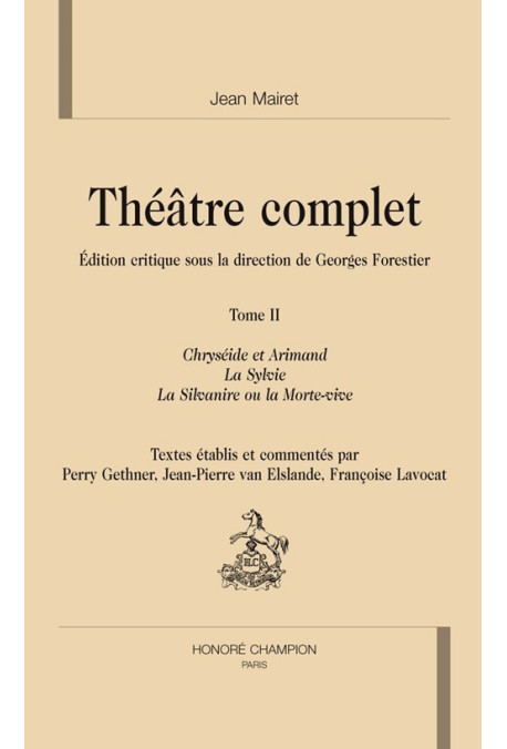 THEATRE COMPLET. TOME II. CHRYSEIDE ET ARIMAND. LA SYLVIE. LA SILVANIRE OU LA MORTE-VIVE