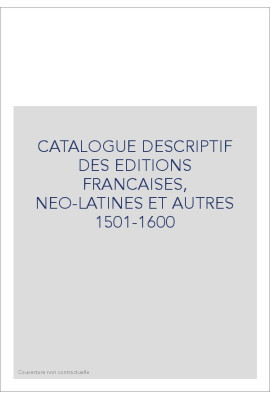 CATALOGUE DESCRIPTIF DES EDITIONS FRANCAISES, NEO-LATINES ET AUTRES 1501-1600