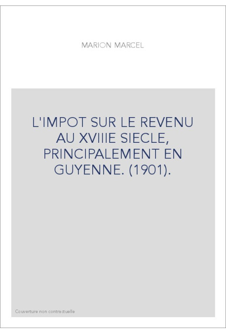 L'IMPOT SUR LE REVENU AU XVIIIE SIECLE, PRINCIPALEMENT EN GUYENNE. (1901).