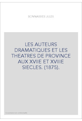 LES AUTEURS DRAMATIQUES ET LES THEATRES DE PROVINCE AUX XVIIE ET XVIIIE SIECLES. (1875).