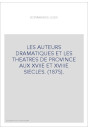LES AUTEURS DRAMATIQUES ET LES THEATRES DE PROVINCE AUX XVIIE ET XVIIIE SIECLES. (1875).