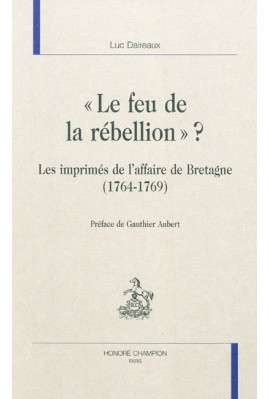 "LE FEU DE LA REBELLION"? LES IMPRIMES DE L'AFFAIRE DE BRETAGNE (1764-1769)