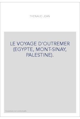 LE VOYAGE D'OUTREMER (EGYPTE, MONT-SINAY, PALESTINE).