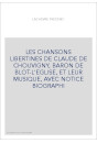 LES CHANSONS LIBERTINES DE CLAUDE DE CHOUVIGNY, BARON DE BLOT-L'EGLISE, ET LEUR MUSIQUE, AVEC NOTICE BIOGRAPHI