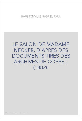 LE SALON DE MADAME NECKER, D'APRES DES DOCUMENTS TIRES DES ARCHIVES DE COPPET. (1882).