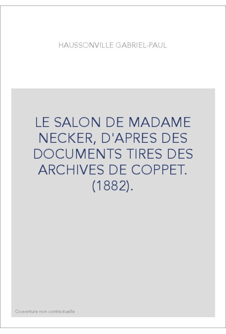 LE SALON DE MADAME NECKER, D'APRES DES DOCUMENTS TIRES DES ARCHIVES DE COPPET. (1882).
