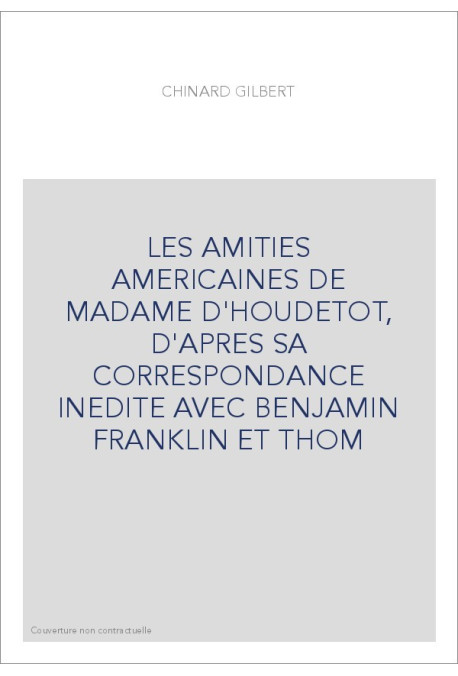 LES AMITIES AMERICAINES DE MADAME D'HOUDETOT, D'APRES SA CORRESPONDANCE INEDITE AVEC BENJAMIN FRANKLIN ET