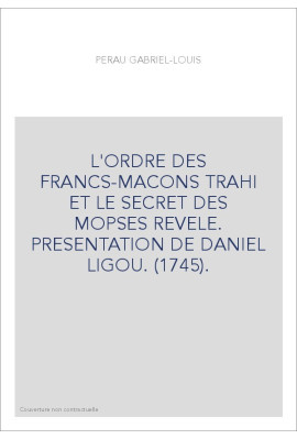 L'ORDRE DES FRANCS-MACONS TRAHI ET LE SECRET DES MOPSES REVELE. PRESENTATION DE DANIEL LIGOU. (1745).