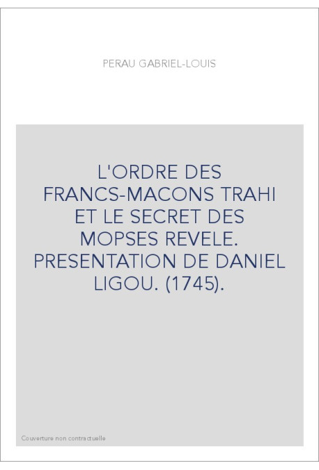 L'ORDRE DES FRANCS-MACONS TRAHI ET LE SECRET DES MOPSES REVELE. PRESENTATION DE DANIEL LIGOU. (1745).
