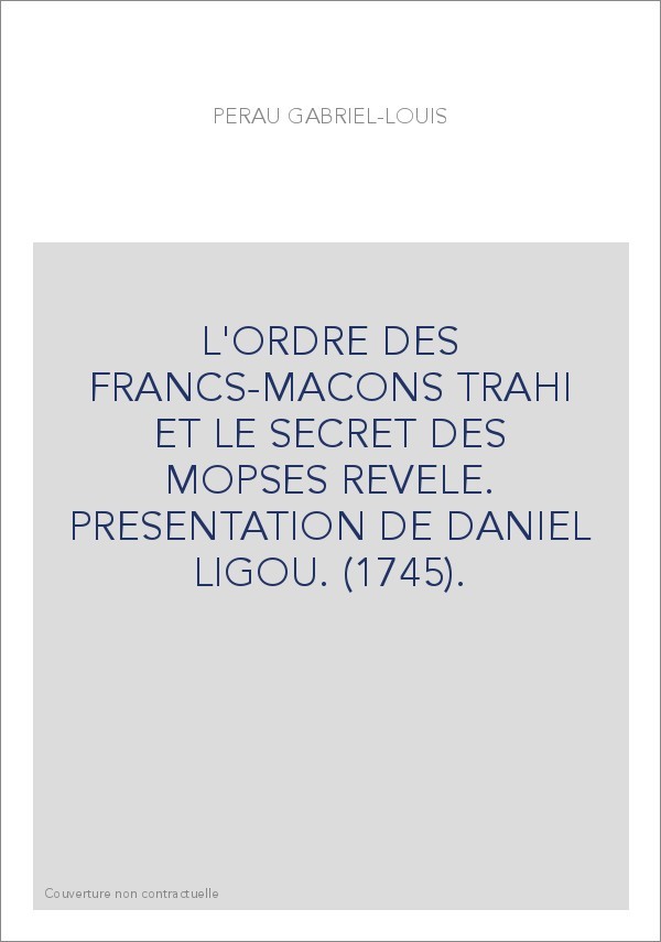 L'ORDRE DES FRANCS-MACONS TRAHI ET LE SECRET DES MOPSES REVELE. PRESENTATION DE DANIEL LIGOU. (1745).