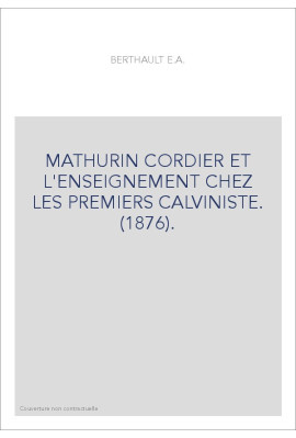 MATHURIN CORDIER ET L'ENSEIGNEMENT CHEZ LES PREMIERS CALVINISTE. (1876).